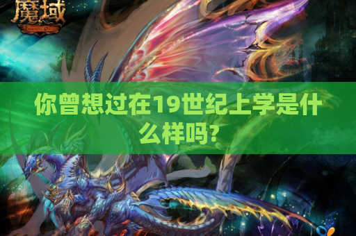 你曾想过在19世纪上学是什么样吗?