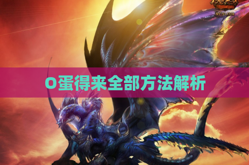 O蛋得来全部方法解析 O蛋得来全部方法解析