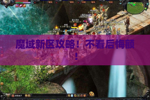 魔域新区攻略！不看后悔额！