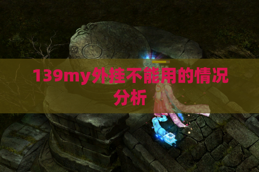 139my外挂不能用的情况分析 139my外挂不能用的情况分析
