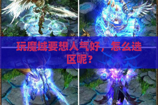 玩魔域要想人气好,怎么选区呢? 玩魔域要想人气好,怎么选区呢?