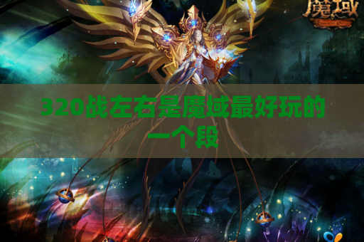 320战左右是魔域最好玩的一个段 320战左右是魔域最好玩的一个段