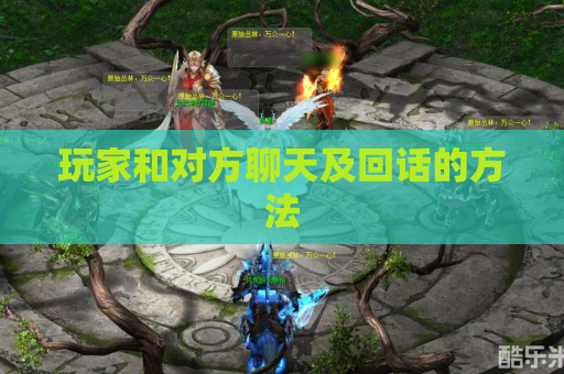 玩家和对方聊天及回话的方法 玩家和对方聊天及回话的方法