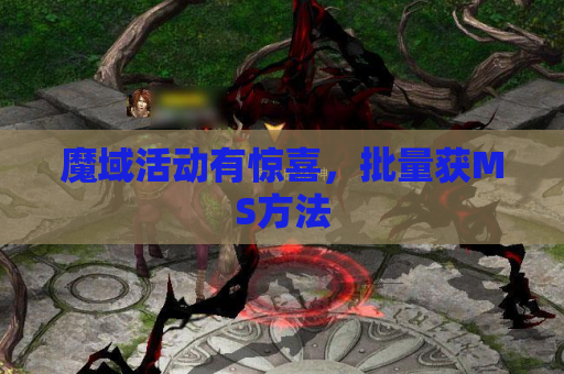 魔域活动有惊喜,批量获MS方法 魔域活动有惊喜,批量获MS方法