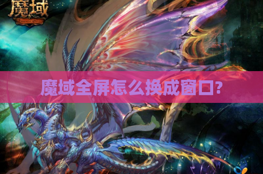 魔域全屏怎么换成窗口?