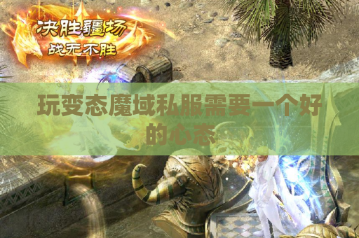 玩变态魔域私服需要一个好的心态 玩变态魔域私服需要一个好的心态