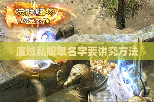 魔域私服取名字要讲究方法 魔域私服取名字要讲究方法