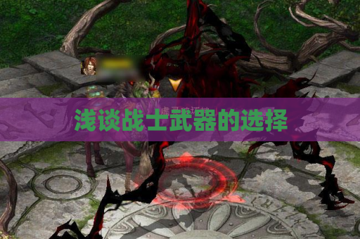 浅谈战士武器的选择 浅谈战士武器的选择