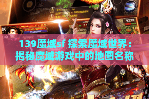 139魔域sf 探索魔域世界：揭秘魔域游戏中的地图名称