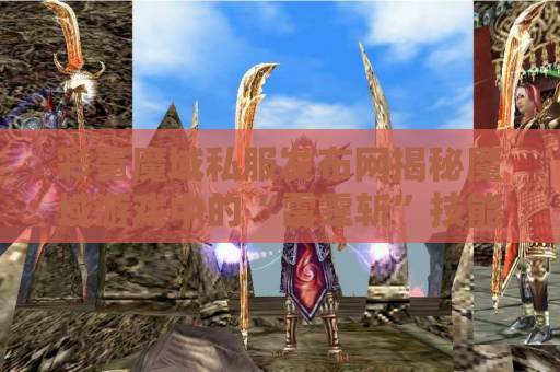彩蛋魔域私服发布网揭秘魔域游戏中的“雷霆斩”技能，让你在战斗中所向披靡！