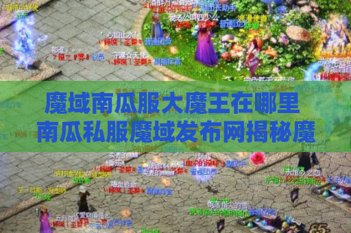魔域南瓜服大魔王在哪里 南瓜私服魔域发布网揭秘魔域游戏中的地图名称与攻略