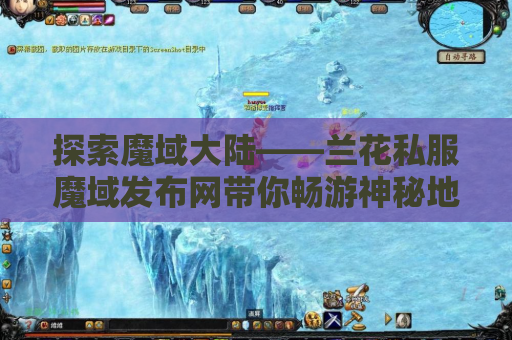 探索魔域大陆——兰花私服魔域发布网带你畅游神秘地图