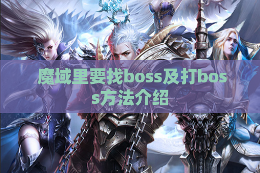 魔域里要找boss及打boss方法介绍 魔域里要找boss及打boss方法介绍