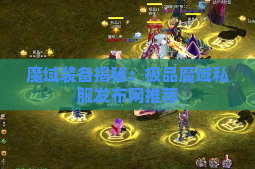 魔域装备揭秘：极品魔域私服发布网推荐