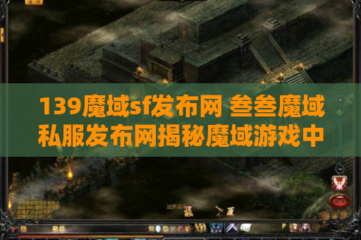 139魔域sf发布网 叁叁魔域私服发布网揭秘魔域游戏中的绝世技能，助你轻松战胜敌人！