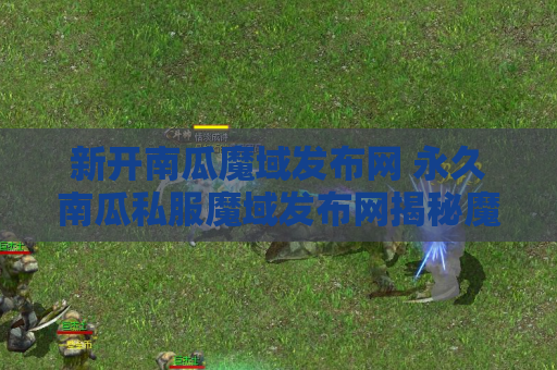 新开南瓜魔域发布网 永久南瓜私服魔域发布网揭秘魔域装备名称与游戏攻略